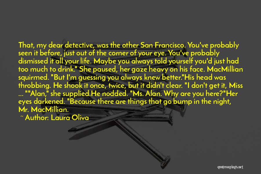 Laura Oliva Quotes: That, My Dear Detective, Was The Other San Francisco. You've Probably Seen It Before, Just Out Of The Corner Of