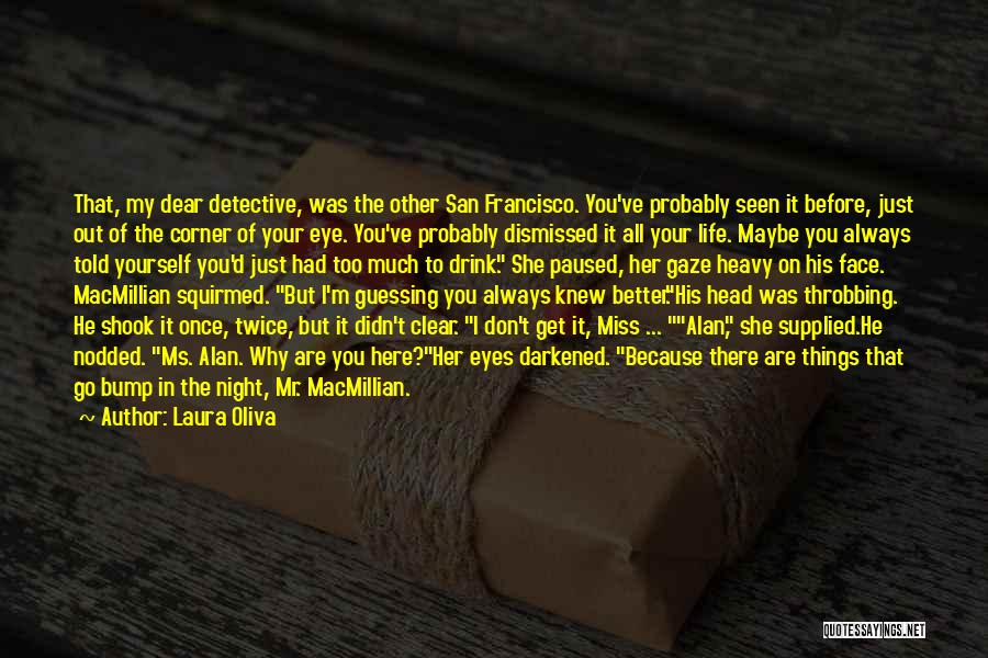 Laura Oliva Quotes: That, My Dear Detective, Was The Other San Francisco. You've Probably Seen It Before, Just Out Of The Corner Of