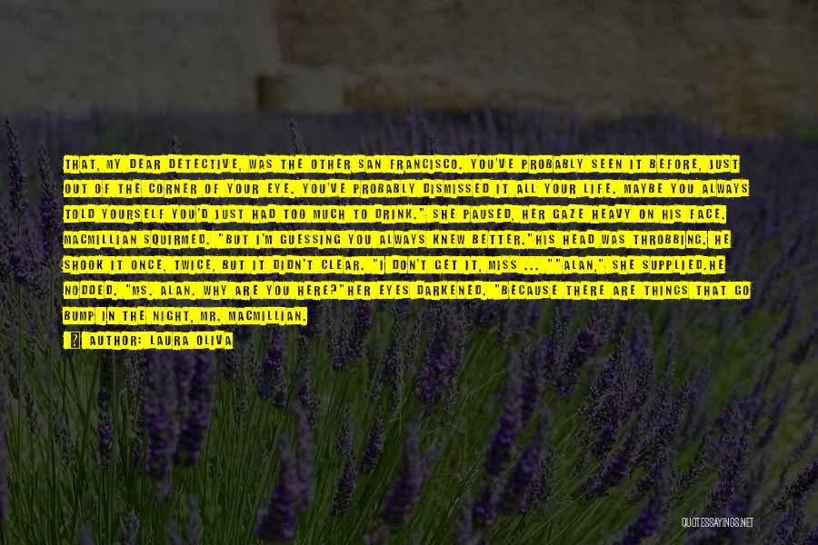 Laura Oliva Quotes: That, My Dear Detective, Was The Other San Francisco. You've Probably Seen It Before, Just Out Of The Corner Of