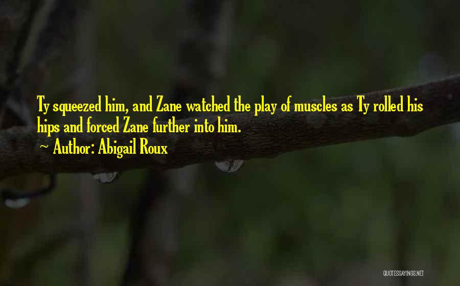 Abigail Roux Quotes: Ty Squeezed Him, And Zane Watched The Play Of Muscles As Ty Rolled His Hips And Forced Zane Further Into