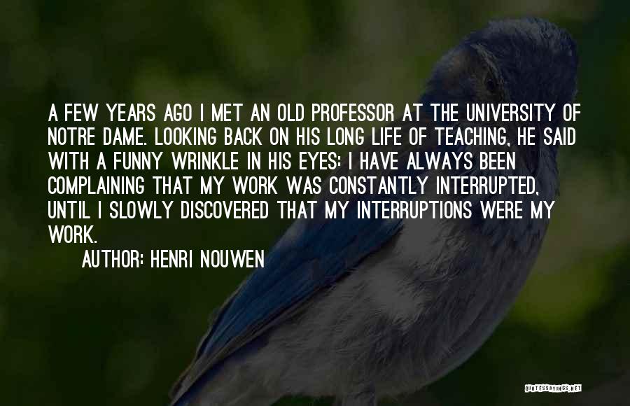 Henri Nouwen Quotes: A Few Years Ago I Met An Old Professor At The University Of Notre Dame. Looking Back On His Long