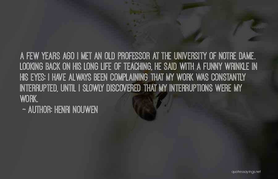 Henri Nouwen Quotes: A Few Years Ago I Met An Old Professor At The University Of Notre Dame. Looking Back On His Long