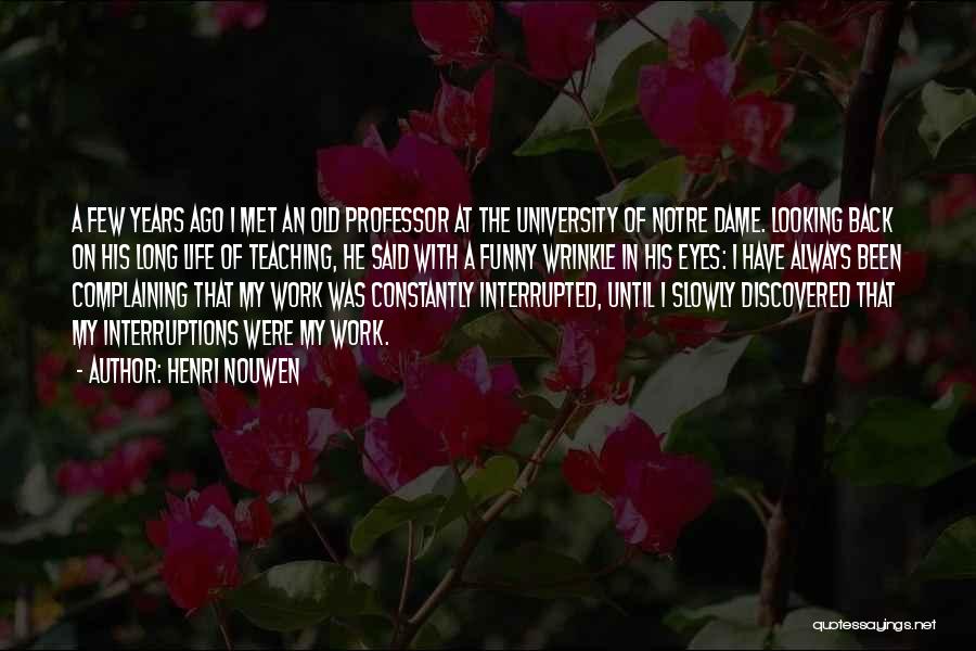 Henri Nouwen Quotes: A Few Years Ago I Met An Old Professor At The University Of Notre Dame. Looking Back On His Long