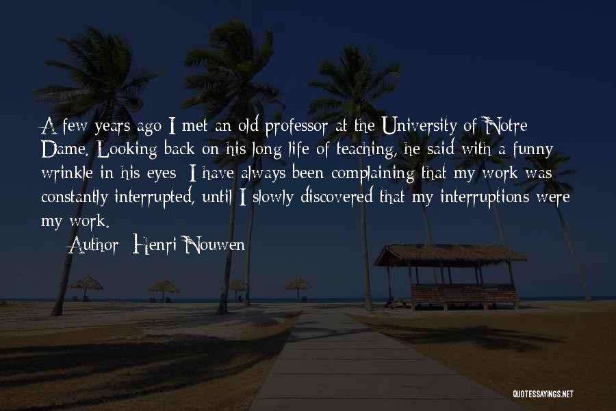 Henri Nouwen Quotes: A Few Years Ago I Met An Old Professor At The University Of Notre Dame. Looking Back On His Long