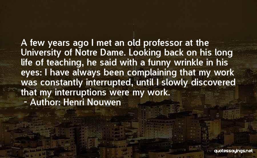Henri Nouwen Quotes: A Few Years Ago I Met An Old Professor At The University Of Notre Dame. Looking Back On His Long