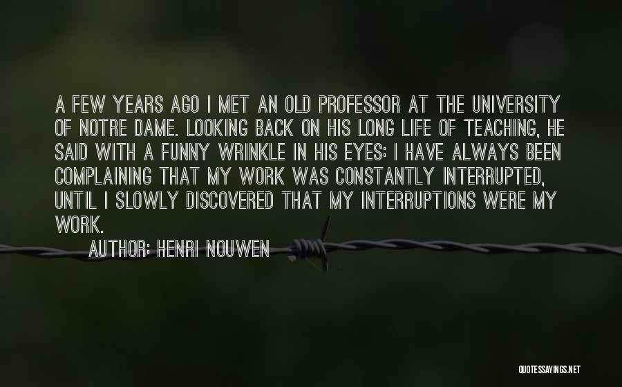 Henri Nouwen Quotes: A Few Years Ago I Met An Old Professor At The University Of Notre Dame. Looking Back On His Long