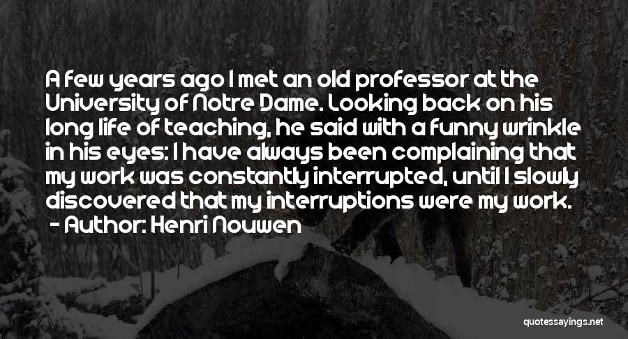 Henri Nouwen Quotes: A Few Years Ago I Met An Old Professor At The University Of Notre Dame. Looking Back On His Long