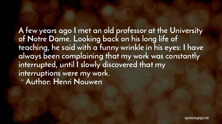 Henri Nouwen Quotes: A Few Years Ago I Met An Old Professor At The University Of Notre Dame. Looking Back On His Long