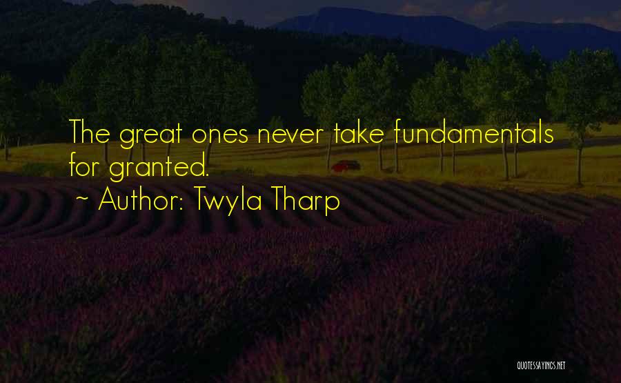 Twyla Tharp Quotes: The Great Ones Never Take Fundamentals For Granted.