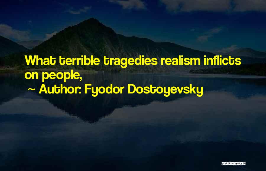 Fyodor Dostoyevsky Quotes: What Terrible Tragedies Realism Inflicts On People,