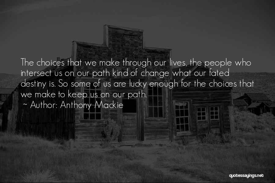 Anthony Mackie Quotes: The Choices That We Make Through Our Lives, The People Who Intersect Us On Our Path Kind Of Change What