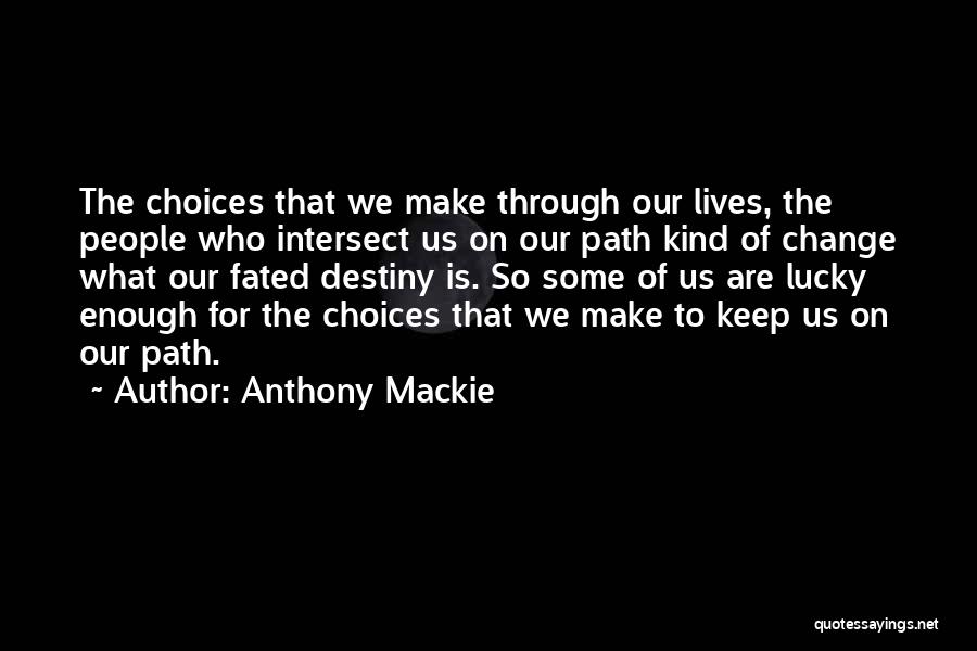 Anthony Mackie Quotes: The Choices That We Make Through Our Lives, The People Who Intersect Us On Our Path Kind Of Change What