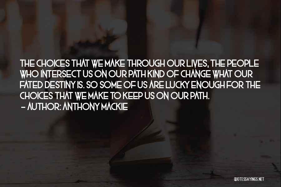 Anthony Mackie Quotes: The Choices That We Make Through Our Lives, The People Who Intersect Us On Our Path Kind Of Change What