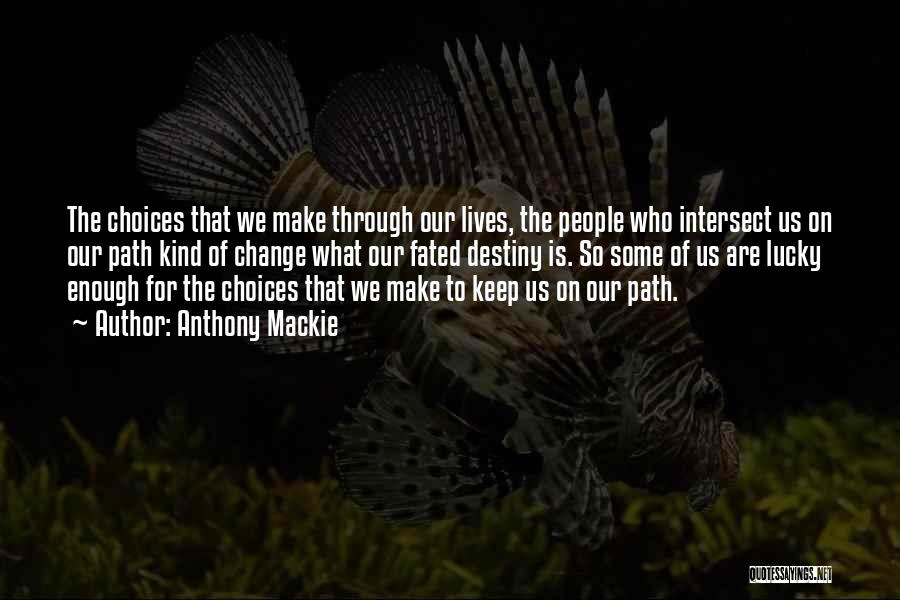 Anthony Mackie Quotes: The Choices That We Make Through Our Lives, The People Who Intersect Us On Our Path Kind Of Change What