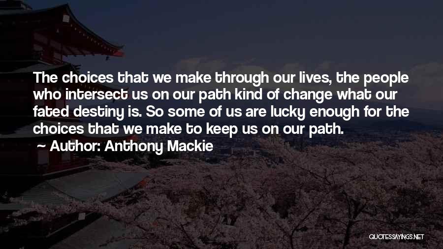 Anthony Mackie Quotes: The Choices That We Make Through Our Lives, The People Who Intersect Us On Our Path Kind Of Change What