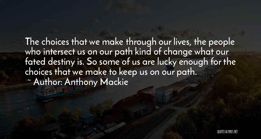 Anthony Mackie Quotes: The Choices That We Make Through Our Lives, The People Who Intersect Us On Our Path Kind Of Change What