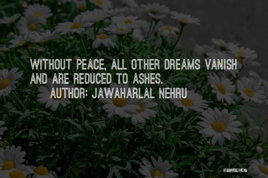 Jawaharlal Nehru Quotes: Without Peace, All Other Dreams Vanish And Are Reduced To Ashes.