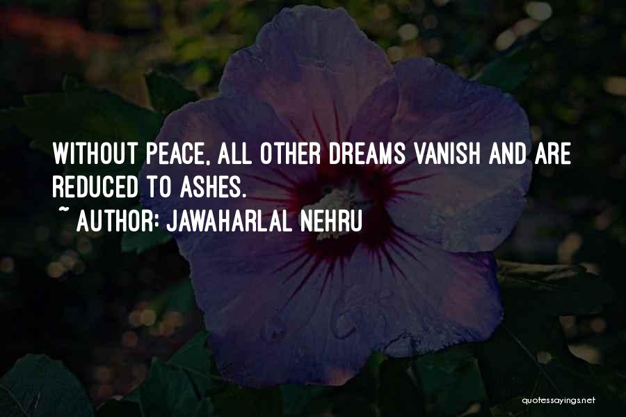 Jawaharlal Nehru Quotes: Without Peace, All Other Dreams Vanish And Are Reduced To Ashes.