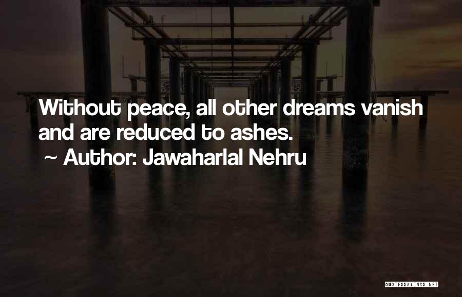 Jawaharlal Nehru Quotes: Without Peace, All Other Dreams Vanish And Are Reduced To Ashes.