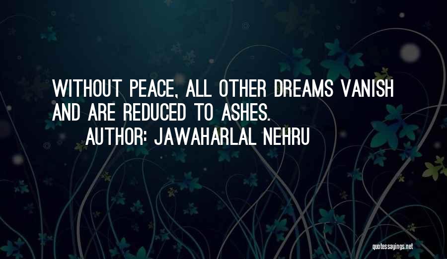 Jawaharlal Nehru Quotes: Without Peace, All Other Dreams Vanish And Are Reduced To Ashes.