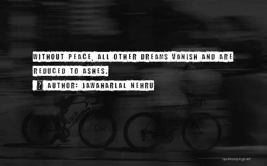 Jawaharlal Nehru Quotes: Without Peace, All Other Dreams Vanish And Are Reduced To Ashes.
