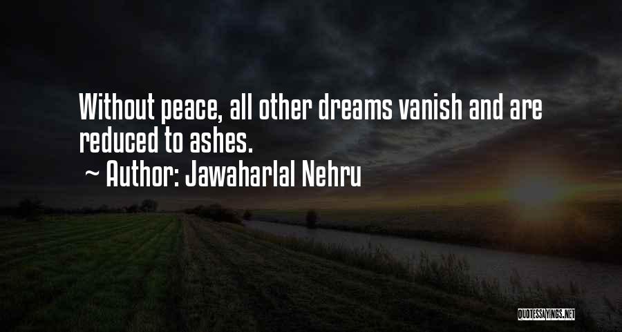 Jawaharlal Nehru Quotes: Without Peace, All Other Dreams Vanish And Are Reduced To Ashes.