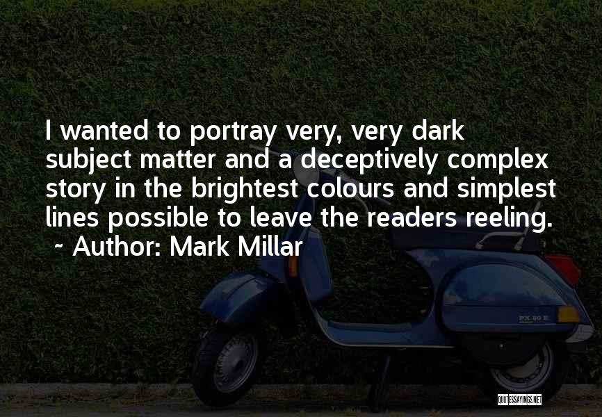 Mark Millar Quotes: I Wanted To Portray Very, Very Dark Subject Matter And A Deceptively Complex Story In The Brightest Colours And Simplest
