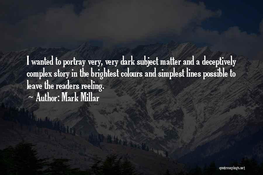 Mark Millar Quotes: I Wanted To Portray Very, Very Dark Subject Matter And A Deceptively Complex Story In The Brightest Colours And Simplest