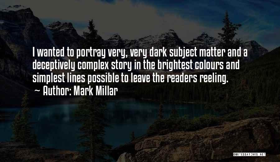Mark Millar Quotes: I Wanted To Portray Very, Very Dark Subject Matter And A Deceptively Complex Story In The Brightest Colours And Simplest
