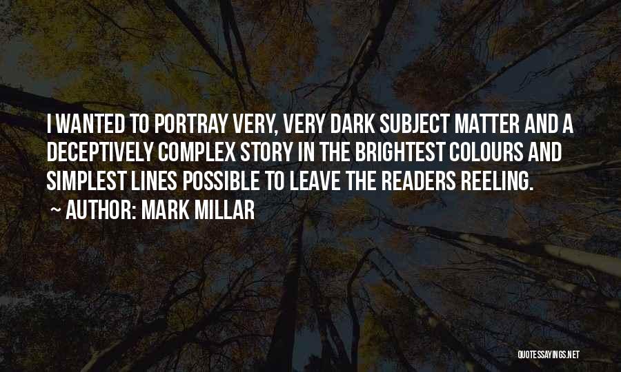 Mark Millar Quotes: I Wanted To Portray Very, Very Dark Subject Matter And A Deceptively Complex Story In The Brightest Colours And Simplest