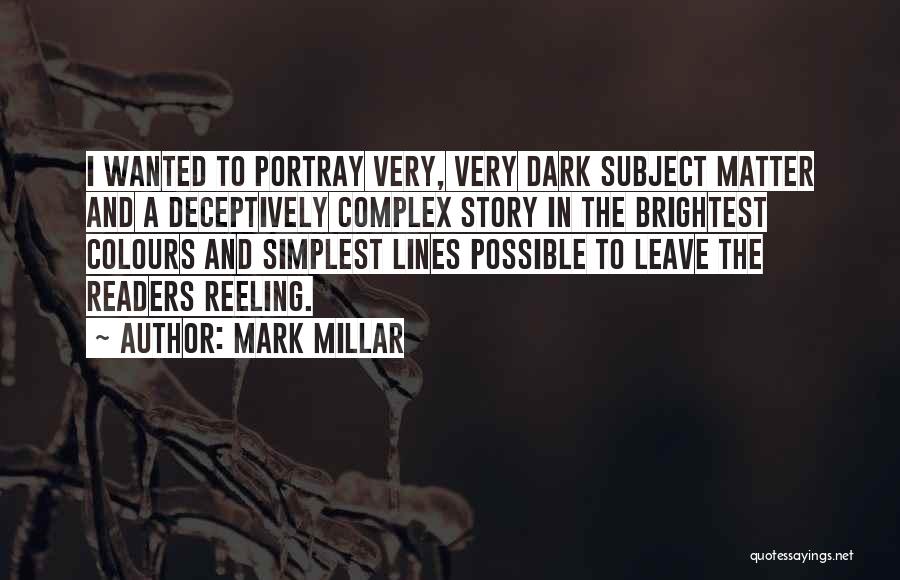 Mark Millar Quotes: I Wanted To Portray Very, Very Dark Subject Matter And A Deceptively Complex Story In The Brightest Colours And Simplest