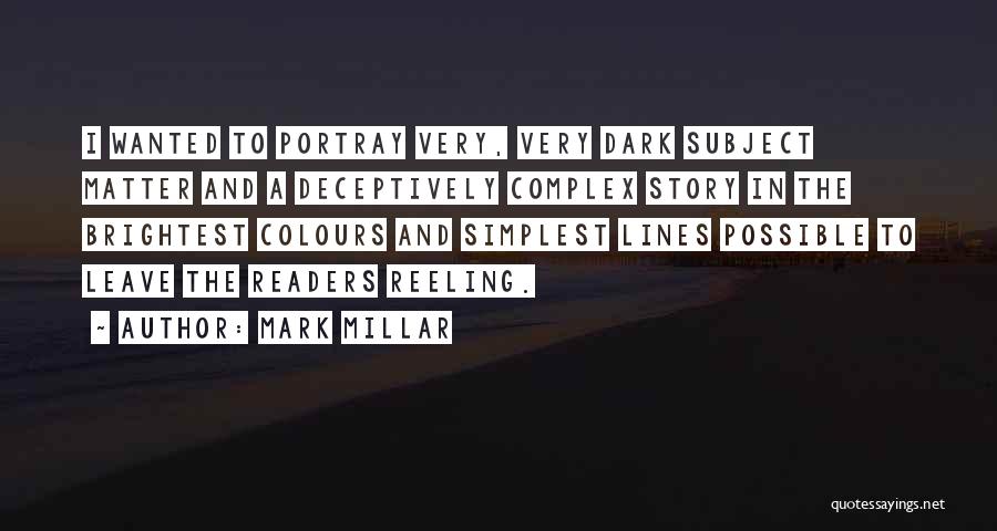 Mark Millar Quotes: I Wanted To Portray Very, Very Dark Subject Matter And A Deceptively Complex Story In The Brightest Colours And Simplest