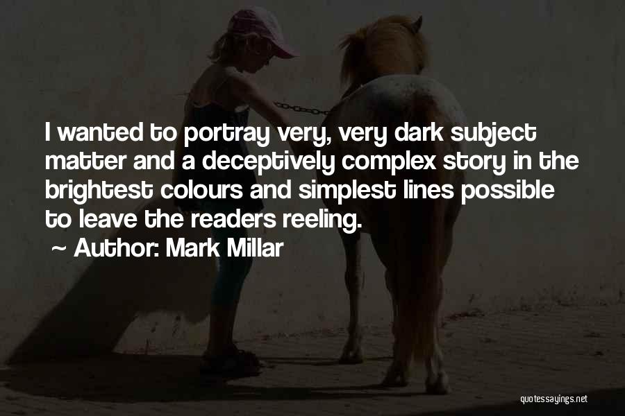Mark Millar Quotes: I Wanted To Portray Very, Very Dark Subject Matter And A Deceptively Complex Story In The Brightest Colours And Simplest