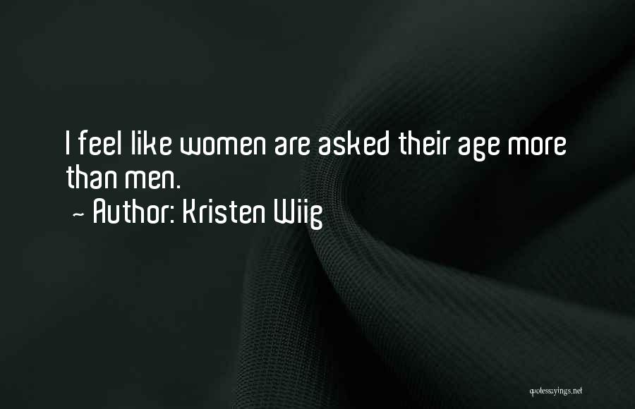 Kristen Wiig Quotes: I Feel Like Women Are Asked Their Age More Than Men.