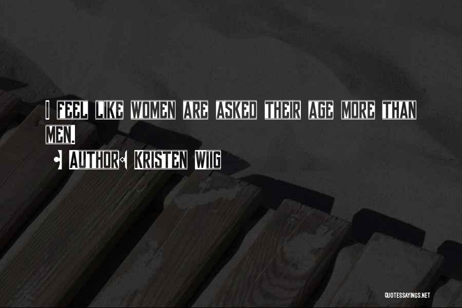 Kristen Wiig Quotes: I Feel Like Women Are Asked Their Age More Than Men.