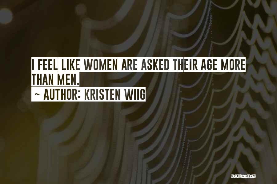 Kristen Wiig Quotes: I Feel Like Women Are Asked Their Age More Than Men.