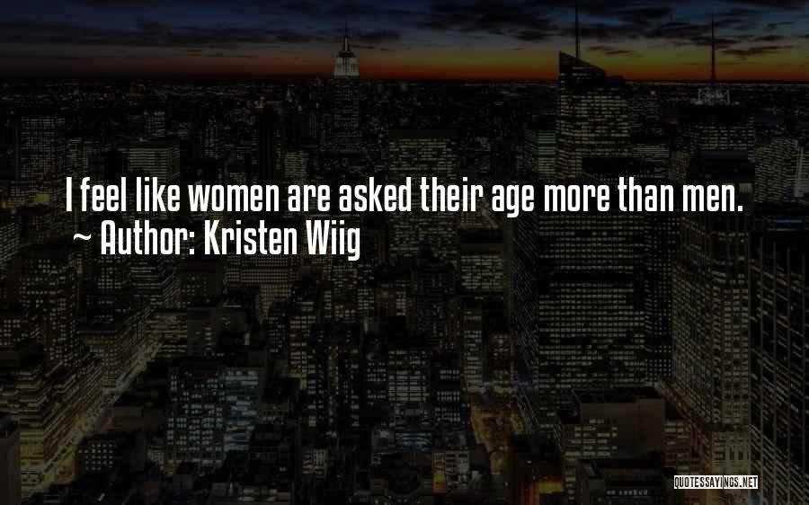 Kristen Wiig Quotes: I Feel Like Women Are Asked Their Age More Than Men.