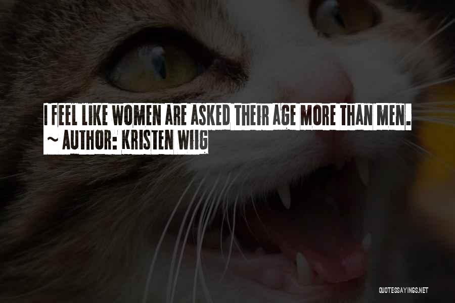 Kristen Wiig Quotes: I Feel Like Women Are Asked Their Age More Than Men.