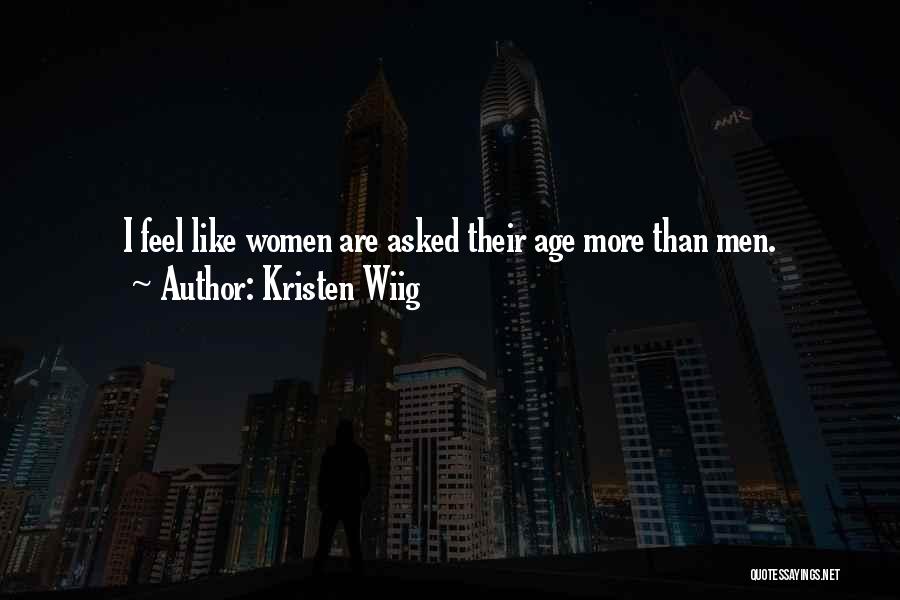 Kristen Wiig Quotes: I Feel Like Women Are Asked Their Age More Than Men.