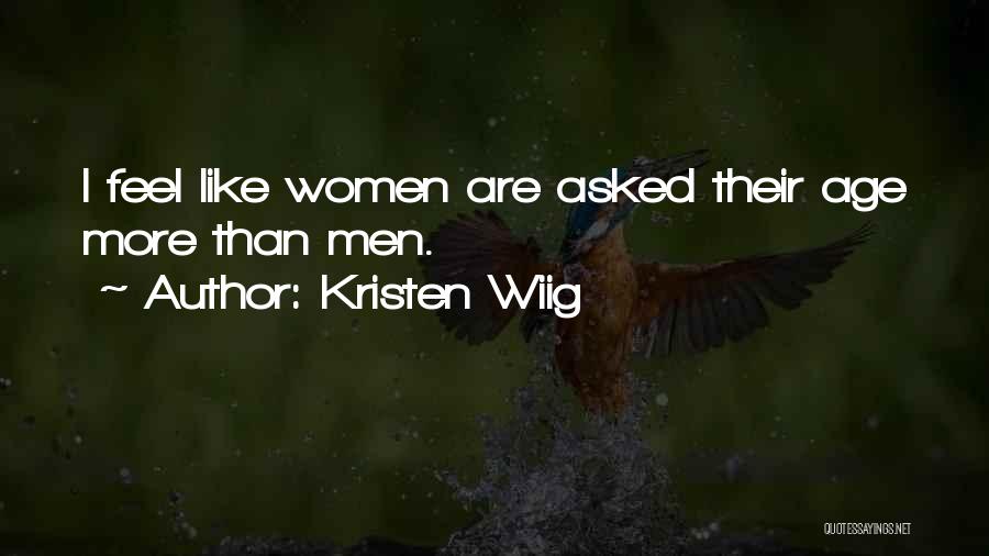 Kristen Wiig Quotes: I Feel Like Women Are Asked Their Age More Than Men.
