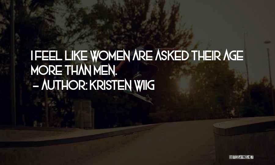 Kristen Wiig Quotes: I Feel Like Women Are Asked Their Age More Than Men.