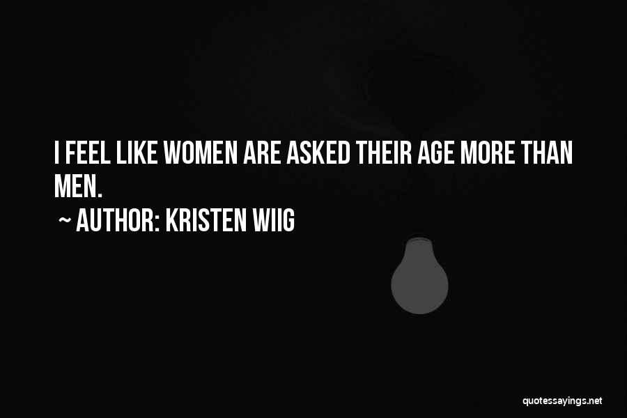 Kristen Wiig Quotes: I Feel Like Women Are Asked Their Age More Than Men.