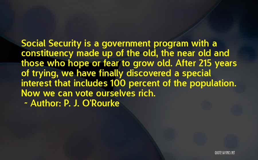 P. J. O'Rourke Quotes: Social Security Is A Government Program With A Constituency Made Up Of The Old, The Near Old And Those Who