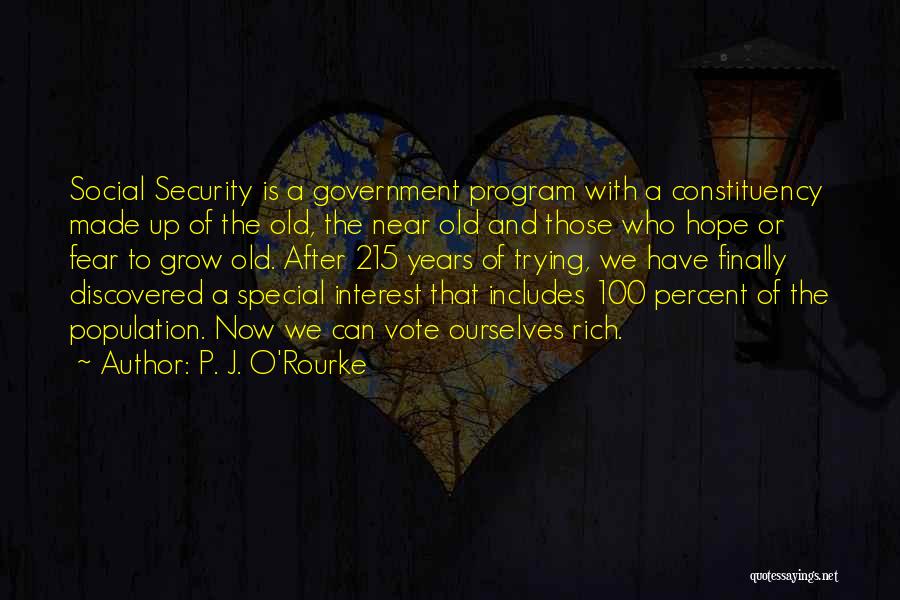 P. J. O'Rourke Quotes: Social Security Is A Government Program With A Constituency Made Up Of The Old, The Near Old And Those Who