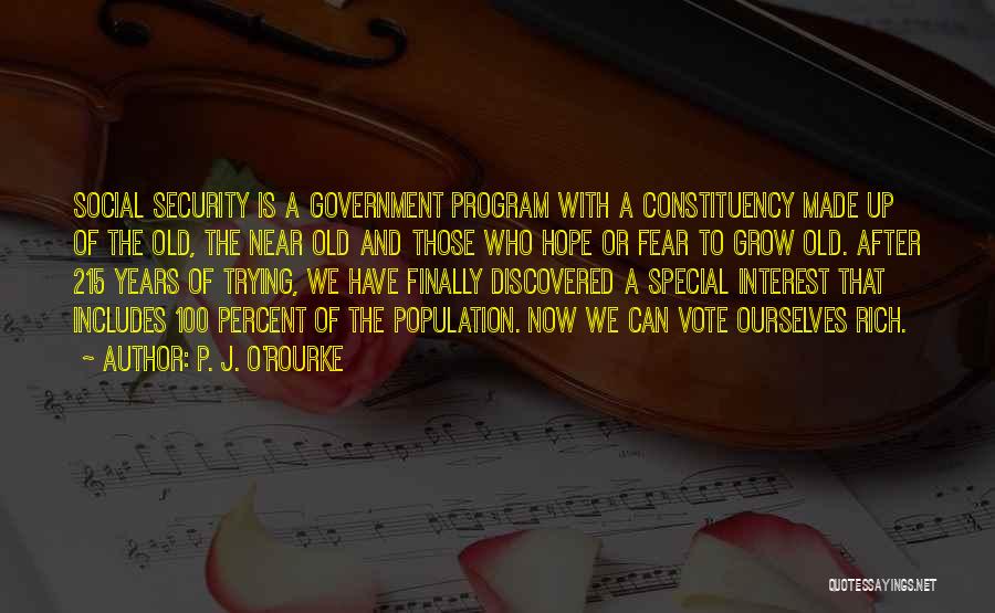 P. J. O'Rourke Quotes: Social Security Is A Government Program With A Constituency Made Up Of The Old, The Near Old And Those Who