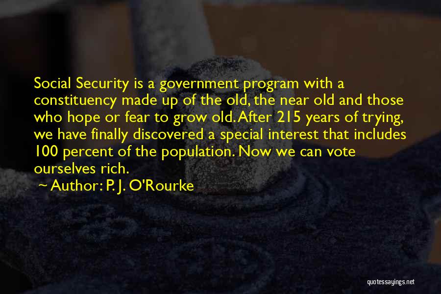 P. J. O'Rourke Quotes: Social Security Is A Government Program With A Constituency Made Up Of The Old, The Near Old And Those Who