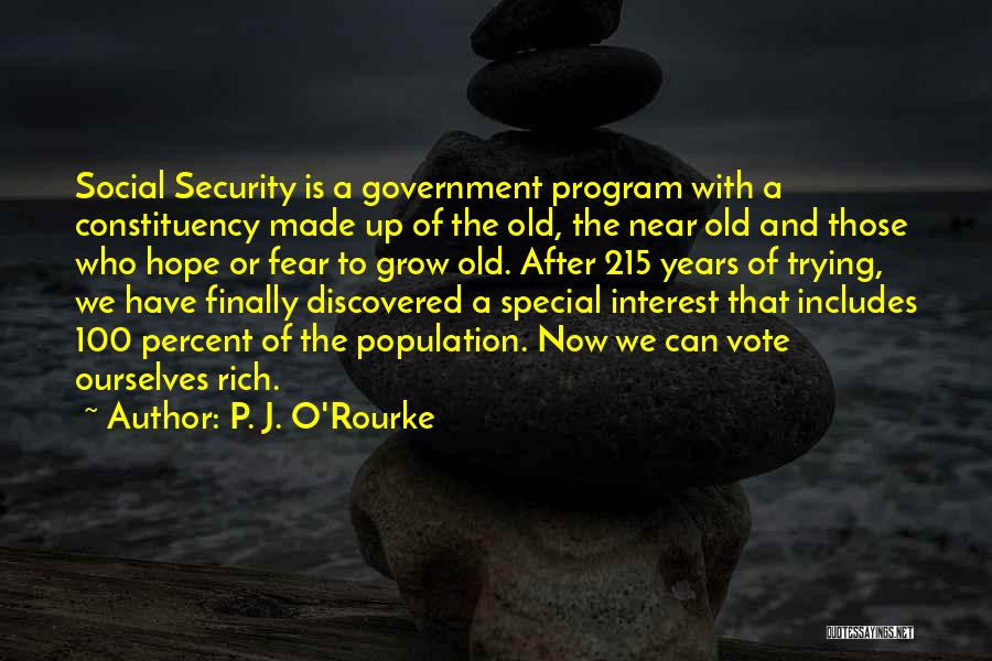 P. J. O'Rourke Quotes: Social Security Is A Government Program With A Constituency Made Up Of The Old, The Near Old And Those Who