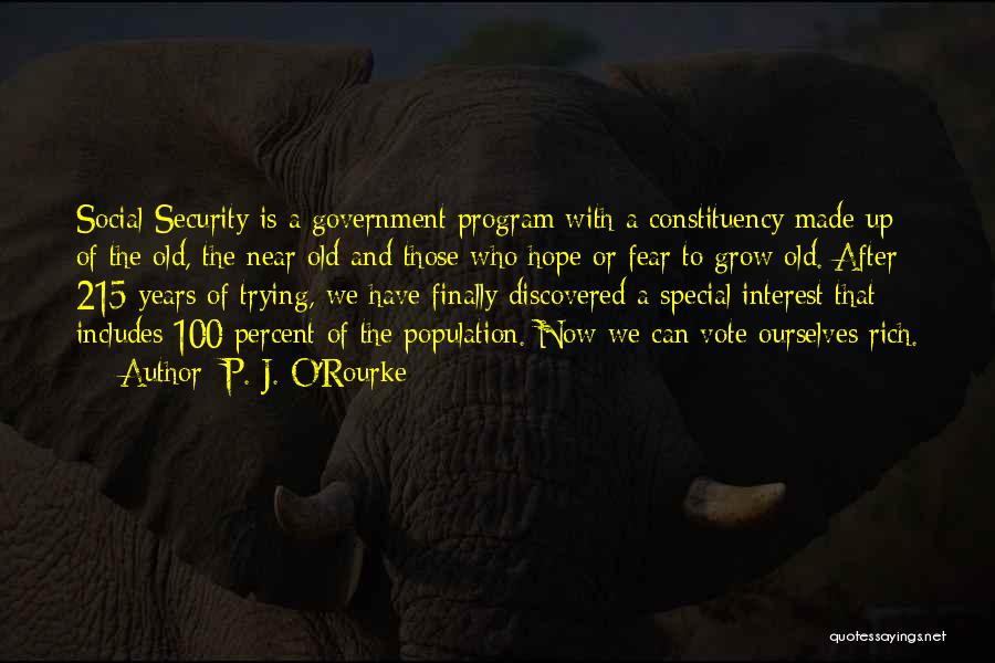 P. J. O'Rourke Quotes: Social Security Is A Government Program With A Constituency Made Up Of The Old, The Near Old And Those Who