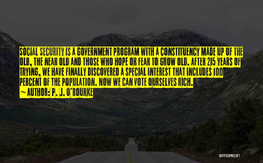 P. J. O'Rourke Quotes: Social Security Is A Government Program With A Constituency Made Up Of The Old, The Near Old And Those Who