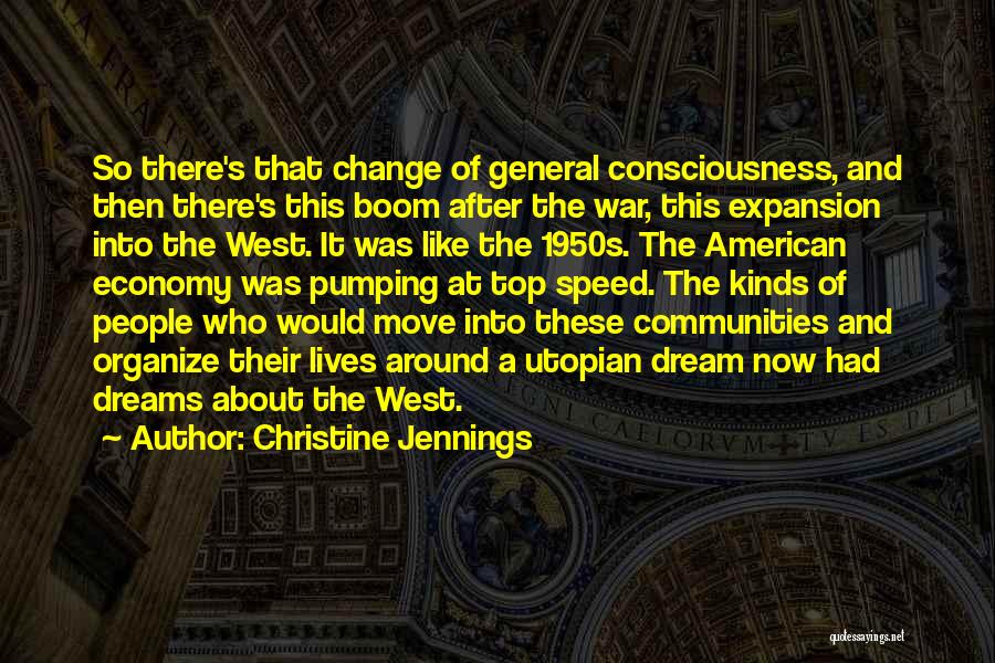 Christine Jennings Quotes: So There's That Change Of General Consciousness, And Then There's This Boom After The War, This Expansion Into The West.